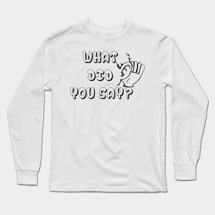 What Did You Say ? Funny Tshirt - Best funny design Long Sleeve T-Shirt